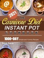 The Carnivore Diet Instant Pot Cookbook 2021: 1000-Day Simple and Yummy Recipes