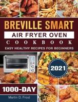 Breville Smart Air Fryer Oven Cookbook 2021: 1000-Day Easy Healthy Recipes for Beginners