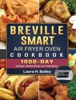 Breville Smart Air Fryer Oven Cookbook: 1000-Day Delicious, Healthy Recipes to Family Meals.