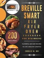 Breville Smart Air Fryer Oven Cookbook for Beginners: 200 Flavorful And Easy Recipes To Live A Healthy Lifestyle