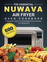 The Essential Nuwave Air Fryer Oven Cookbook: 600 Foolproof, Quick &amp; Amazingly Easy Recipes For Beginners