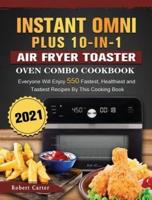 Instant Omni Plus 10-In-1 Air Fryer Toaster Oven Combo Cookbook 2021