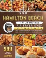 999 Hamilton Beach 11.6 QT Digital Air Fryer Oven Cookbook: The Comprehensive Guide to 999 Days Yummy,Fresh Recipes that Anyone Can Cook