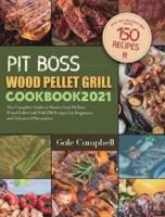 Pit Boss Wood Pellet Grill Cookbook 2021: The Complete Guide to Master Your Pit Boss Wood Pellet Grill With 150 Recipes for Beginners and Advanced Pitmasters