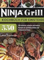 Ninja Grill Kochbuch für Einsteiger: 550 einfache, schnelle und leckere Rezepte für perfektes Grillen und Frittieren im Freien