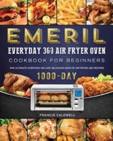 Emeril Everyday 360 Air Fryer Oven Cookbook for Beginners: The Ultimate Everyday Deluxe 1000-Day Delicious Days of Air Fryer 360 Recipes