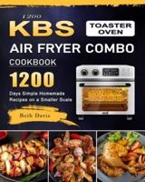 1200 KBS Toaster Oven Air Fryer Combo Cookbook: 1200 Days Simple Homemade Recipes on a Smaller Scale