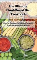 The Ultimate Plant-Based Diet Cookbook: Discover Fabulous Plant-Based Recipes to Create Tasty and Healthy Dishes