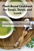 Plant-Based Cookbook for Soups, Stews, and Lunch