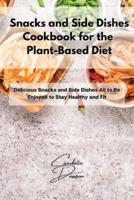 Snacks and Side Dishes Cookbook for the Plant-Based Diet
