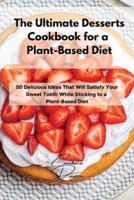 The Ultimate Desserts Cookbook for a Plant-Based Diet