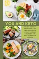 YOU AND KETO: The Very Best Easy and Healthy Low Carb Recipes for Weight Loss and Well-Being and wholesome Guide Included