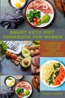 SMART KETO DIET COOKBOOK FOR WOMEN: The Complete Guide to Ketogenic Diet for Women with comprehensive Weight Loss Guide and Healthy and Delicious Recipes