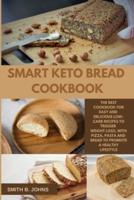 SMART KETO BREAD COOKBOOK: The Best Cookbook for Easy and Delicious Low-Carb Recipes to Trigger Weight Loss, with Pizza, Pasta and Bread to Promote a Healthy Lifestyle