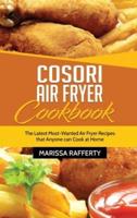 Cosori Air Fryer Cookbook: The Latest Most-Wanted Air Fryer Recipes that Anyone can Cook at Home