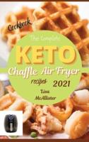 The Complete Air Fryer Cookbook 2021 + Keto Chaffle Recipes