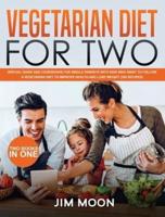 VEGETARIAN DIET FOR TWO: SPECIAL GUIDE AND COOKBOOKS FOR SINGLE PARENTS WITH KIDS WHO WANT TO FOLLOW A VEGETARIAN DIET TO IMPROVE HEALTH AND LOSE WEIGHT (200 RECIPES) - TWO BOOKS IN ONE