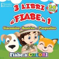 3 Libri di FIABE in 1 - Giacomino, Beatrice e Pasqualina: 3 Fiabe a colori da leggere al tuo bambino - Le avventure di Giacomino, Beatrice e Pasqualina ora in un solo coloratissimo libro