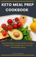 Keto Meal Prep Cookbook For Beginners: Easy Keto Recipes for Busy People to Keep A Ketogenic Diet Lifestyle with a Low-Carb Homemade Cooking