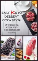EASY KETO DESSERT COOKBOOK: Low-Carb, Sugar-free Ketogenic Recipes to Lose Weight and Lower Cholesterol