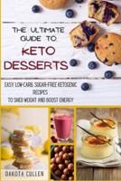 THE ULTIMATE GUIDE TO KETO DESSERTS: Easy Low-Carb, Sugar-free Ketogenic Recipes to Shed Weight and Boost Energy