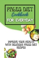Paleo Diet Cookbook For Every Day: Improve Your Health With Delicious Paleo Diet Recipes