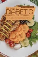 The Perfect Diabetic Cookbook For Beginners: The Final Guide To Delicious Diabetic Diet Recipes To Lower Blood Sugar And Reverse Diabetes, Helps To Lose Weight, Detoxify, Fight Disease, And Live Healthy