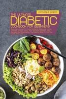 The Ultimate Diabetic Cookbook For Beginners: Beginners Guide To Enjoy Perfectly Balanced Living Through Simple, Easy, And Satiating Diabetic Diet Recipes And Experience The Healthy Way To Eat The Foods You