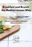 Breakfast and Brunch the Mediterranean Way: Kickstart Your Day With A Taste of the Mediterranean Sea