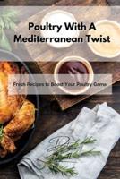 Poultry With A Mediterranean Twist: Fresh Recipes to Boost Your Poultry Game