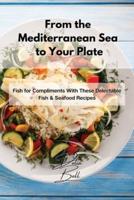 From the Mediterranean Sea to Your Plate: Fish for Compliments With These Delectable Fish & Seafood Recipes