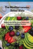 The Mediterranean Salad Bible: Healthy and Vibrant Savory Dishes with Vegetables and Fresh Produce