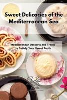 Sweet Delicacies of the Mediterranean Sea: Mediterranean Desserts and Treats to Satisfy Your Sweet Tooth