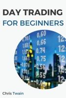 Day Trading for Beginners: A Comprehensive Guide to Improve Your Trading Skills, and Make More Profits