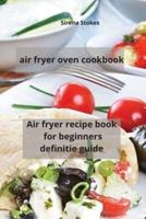 air fryer oven cookbook:  Air fryer recipe book  for beginners definitie guide