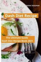 Dash Diet Recipe:  The Ultimate Guide  Dash Diet Recipe Book 2021
