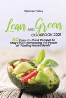 Lean and Green Cookbook 2021: 50 Easy-to-Cook Recipes to Stay Fit By Harnessing the Power of "Fueling Hacks Meals"