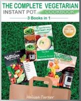 The Complete Vegetarian Instant Pot Cookbook - 3 COOKBOOKS IN 1 (2Nd Edition)