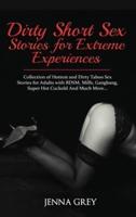 Dirty Short Sex Stories for Extreme Experiences: Collection of Hottest and Dirty Taboo Sex Stories for Adults with BDSM, Milfs, Gangbang, Super Hot Cuckold And Much More...