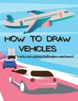 How To Draw Vehicles: Activity Book For Kids Age 2-4/4-8/8-12/Easy Beginners Guide Drawing Vehicle