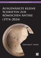 Ausgewählte Kleine Schriften Zur Römischen Antike (1974-2024)