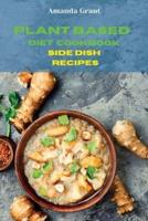 Plant Based Diet Cookbook Side Dish  Recipes: Quick, Easy and Delicious Recipes  for a lifelong Health