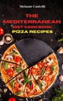 The Mediterranean Diet Cookbook Pizza Recipes: Quick, Easy and Tasty Recipes  to feel full of energy and stay healthy  keeping your weight under control