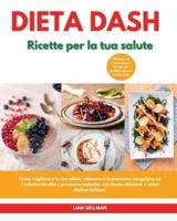 DIETA Dash Ricette per la tua salute I Dash Diet Cookbook For Your Health (Italian Edition): Come migliorare la tua salute, abbassare la pressione sanguigna ed il colesterolo alto e prevenire malattie, con ricette deliziose e veloci. 21 Giorni di piano pa