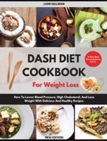 Dash Diet Cookbook For Weight Loss: How To Lower Blood Pressure, High Cholesterol, And Lose Weight With Delicious And Healthy Recipes. 21-Day Meal Plan Included to Get Fit (New Edition)