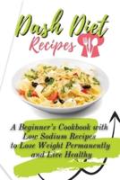 Dash Diet Recipes: A Beginner's Cookbook with Low Sodium Recipes to Lose Weight Permanently and Live Healthy