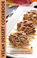 VEGAN DESSERT COOKBOOK: A Sweet Tooth Cookbook  to Celebrate Every Occasion