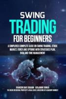 Swing Trading for Beginners: A Simplified Complete Guide on Swing Trading, Stock Market, Forex and Options with Strategies Plan, Risk and Time Management