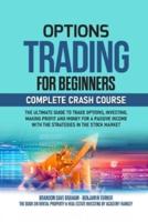 Options Trading for Beginners: Complete Crash Course - The Ultimate Guide to Trade Options, Investing, Making Profit and Money for a Passive Income with the Strategies in the Stock Market