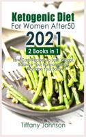 Ketogenic Diet For Women After 50 2021:  2 books in 1: Low-Carb Recipes To Lose Weight, Balance Your Hormones And Reshape Your Body
